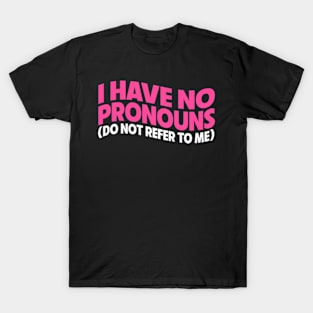 I Have No Pronouns T-Shirt